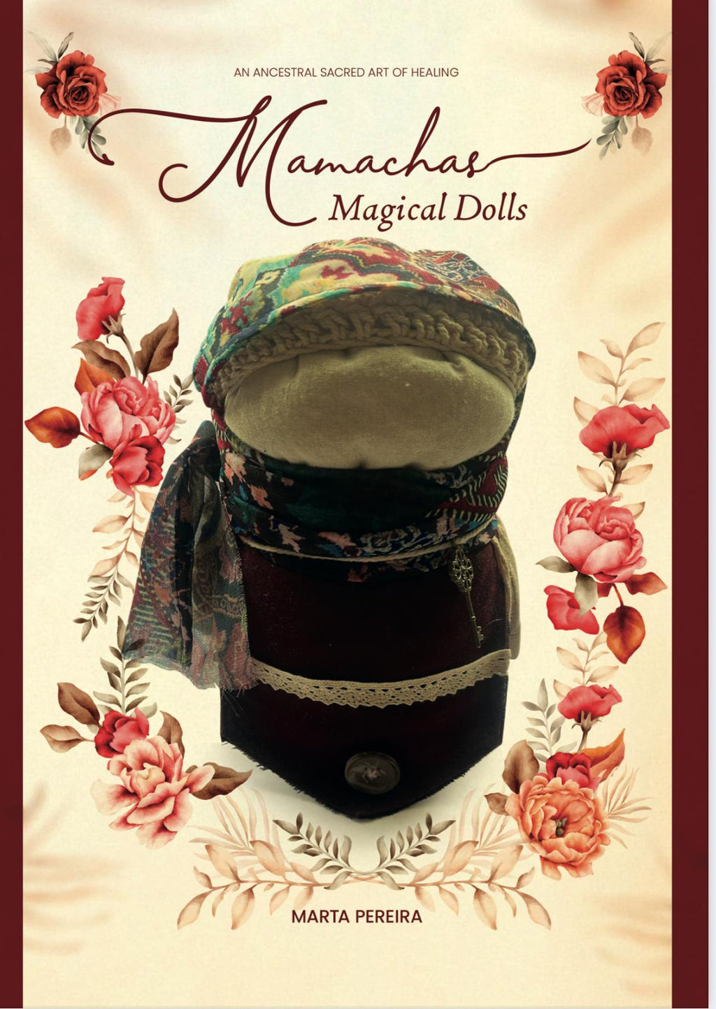 Magical Dolls - Mamachas: An Ancestral Sacred Art of Healing  By Marta Pereira